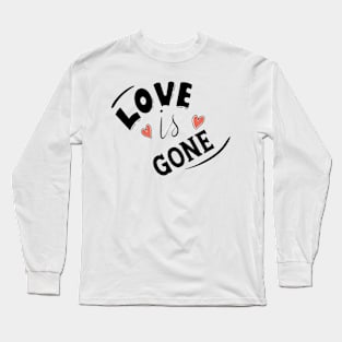 LOVE IS GONE Long Sleeve T-Shirt